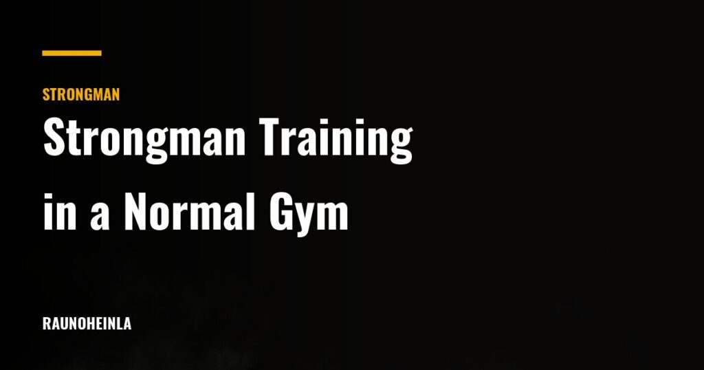 Strongman Training in a Normal Gym: The Full Guide — Rauno Heinla Coaching